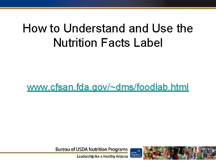 How to Understand Use the Nutrition Facts Label www. cfsan. fda. gov/~dms/foodlab. html 