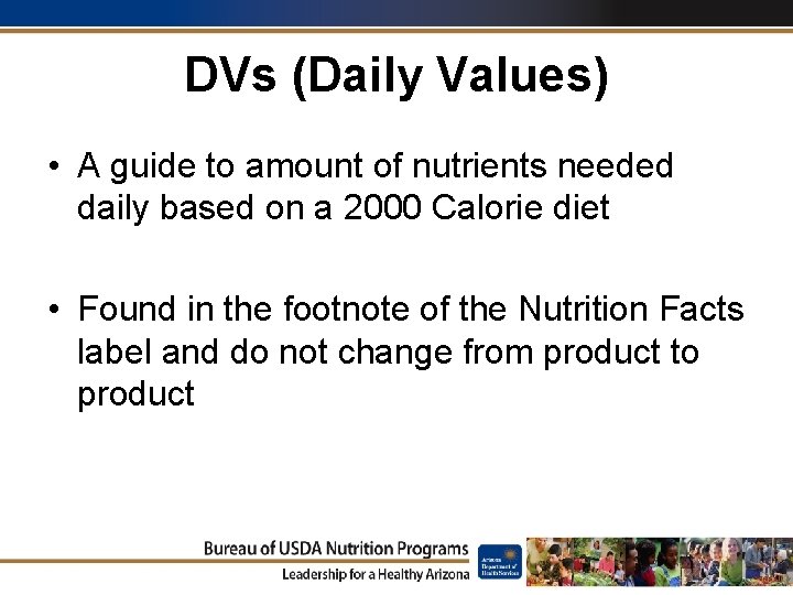 DVs (Daily Values) • A guide to amount of nutrients needed daily based on