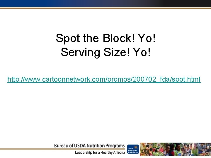 Spot the Block! Yo! Serving Size! Yo! http: //www. cartoonnetwork. com/promos/200702_fda/spot. html 
