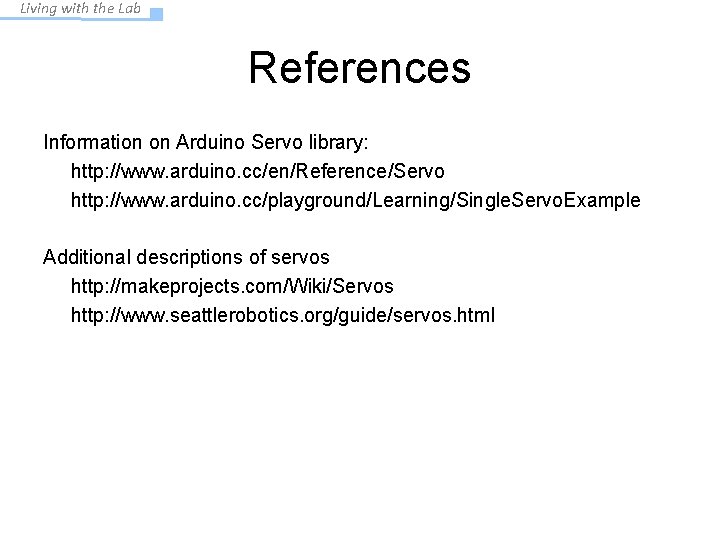 Living with the Lab References Information on Arduino Servo library: http: //www. arduino. cc/en/Reference/Servo