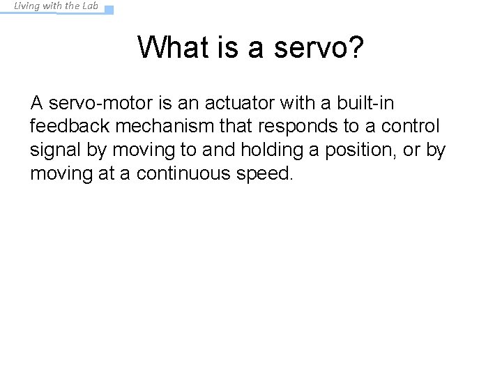 Living with the Lab What is a servo? A servo-motor is an actuator with