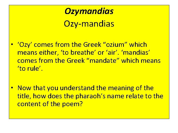 Ozymandias Ozy-mandias • ‘Ozy’ comes from the Greek “ozium” which means either, ‘to breathe’