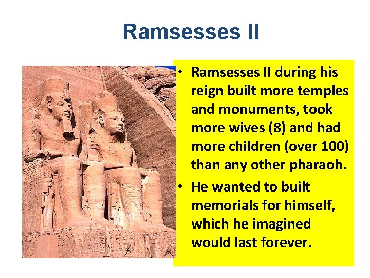 Ramsesses II • Ramsesses II during his reign built more temples and monuments, took