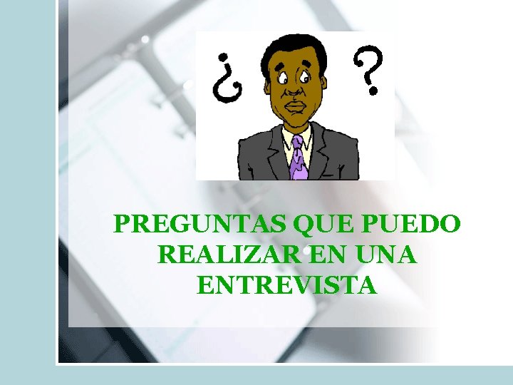 PREGUNTAS QUE PUEDO REALIZAR EN UNA ENTREVISTA 