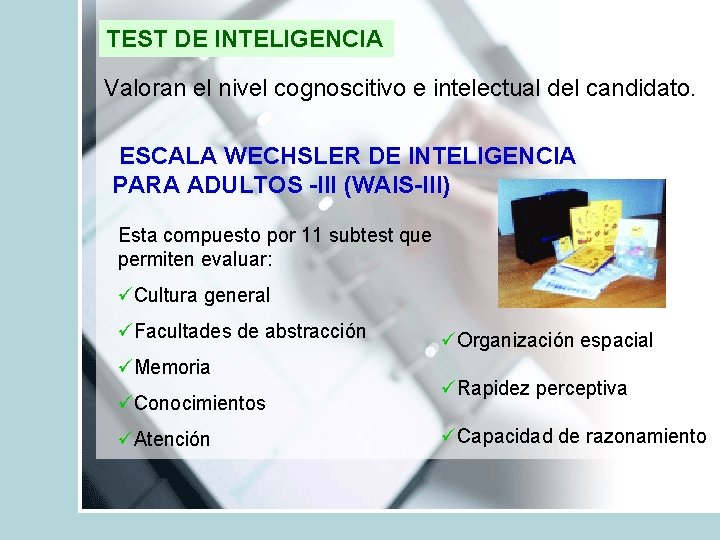 TEST DE INTELIGENCIA Valoran el nivel cognoscitivo e intelectual del candidato. ESCALA WECHSLER DE