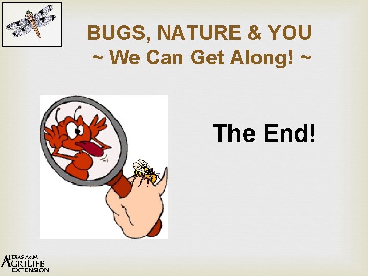 BUGS, NATURE & YOU ~ We Can Get Along! ~ The End! 