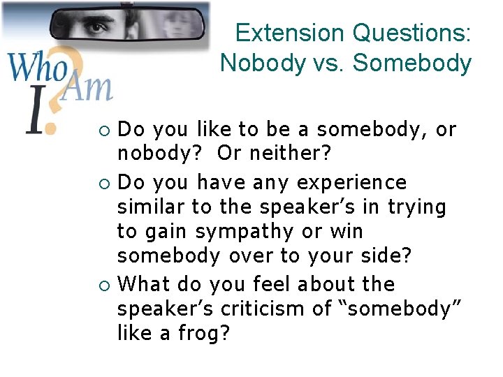 Extension Questions: Nobody vs. Somebody Do you like to be a somebody, or nobody?