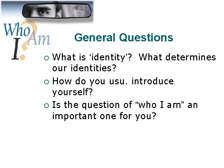 General Questions What is ‘identity’? What determines our identities? ¡ How do you usu.