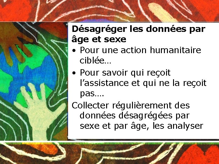 Désagréger les données par âge et sexe • Pour une action humanitaire ciblée… •