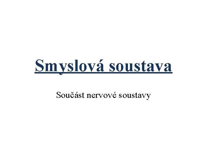 Smyslová soustava Součást nervové soustavy 
