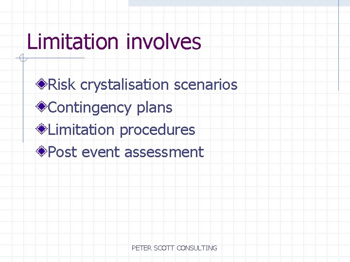 Limitation involves Risk crystalisation scenarios Contingency plans Limitation procedures Post event assessment PETER SCOTT