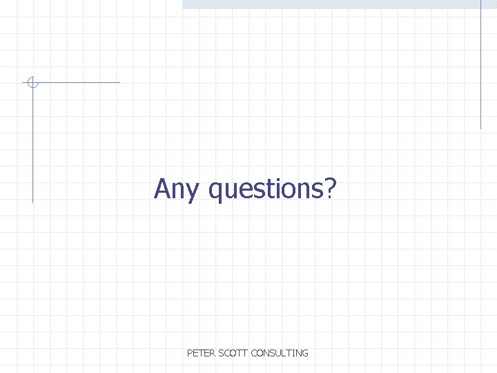 Any questions? PETER SCOTT CONSULTING 