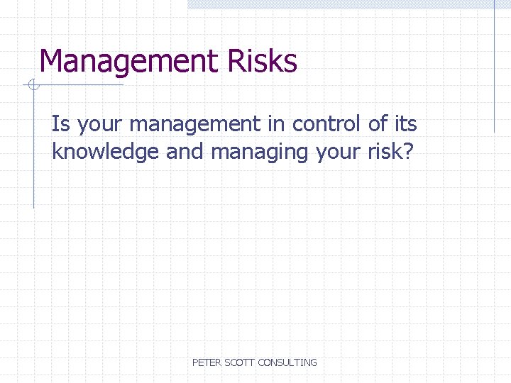 Management Risks Is your management in control of its knowledge and managing your risk?