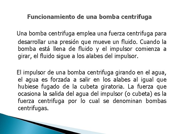 Funcionamiento de una bomba centrifuga Una bomba centrifuga emplea una fuerza centrifuga para desarrollar