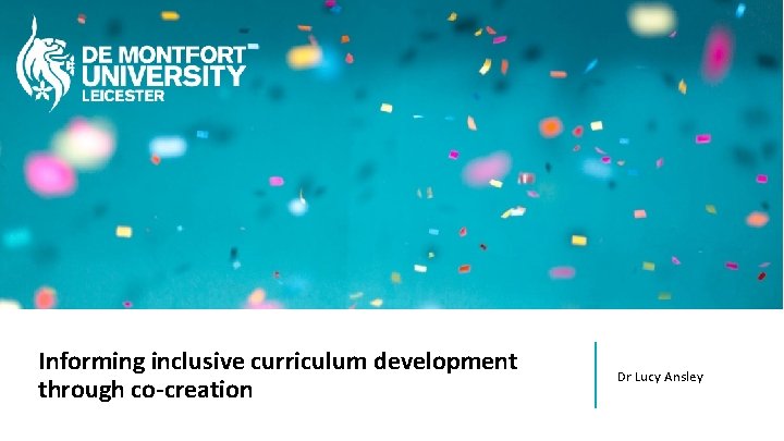 Informing inclusive curriculum development through co-creation Dr Lucy Ansley 
