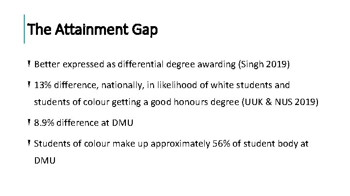 The Attainment Gap Better expressed as differential degree awarding (Singh 2019) 13% difference, nationally,