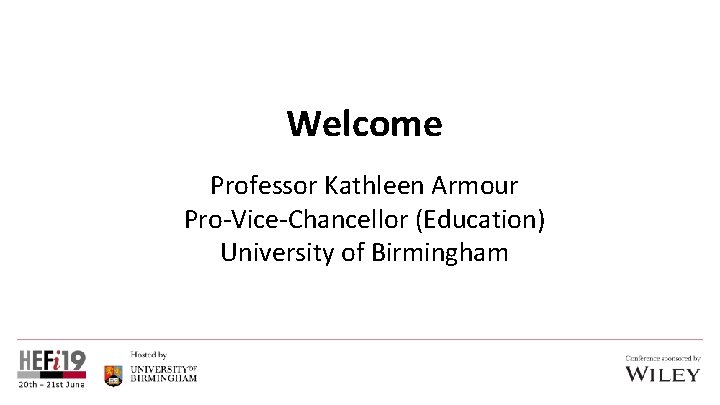 Welcome Professor Kathleen Armour Pro-Vice-Chancellor (Education) University of Birmingham 