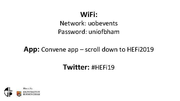 Wi. Fi: Network: uobevents Password: uniofbham App: Convene app – scroll down to HEFi