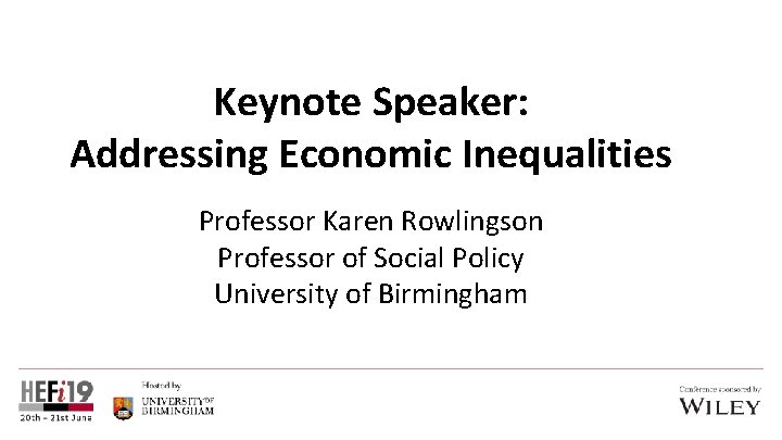 Keynote Speaker: Addressing Economic Inequalities Professor Karen Rowlingson Professor of Social Policy University of