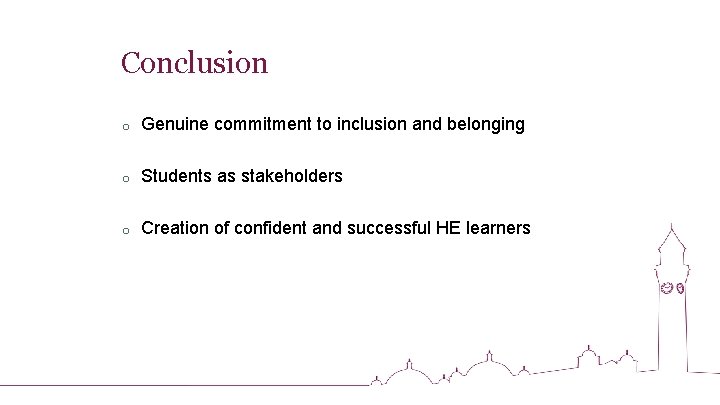 Conclusion o Genuine commitment to inclusion and belonging o Students as stakeholders o Creation