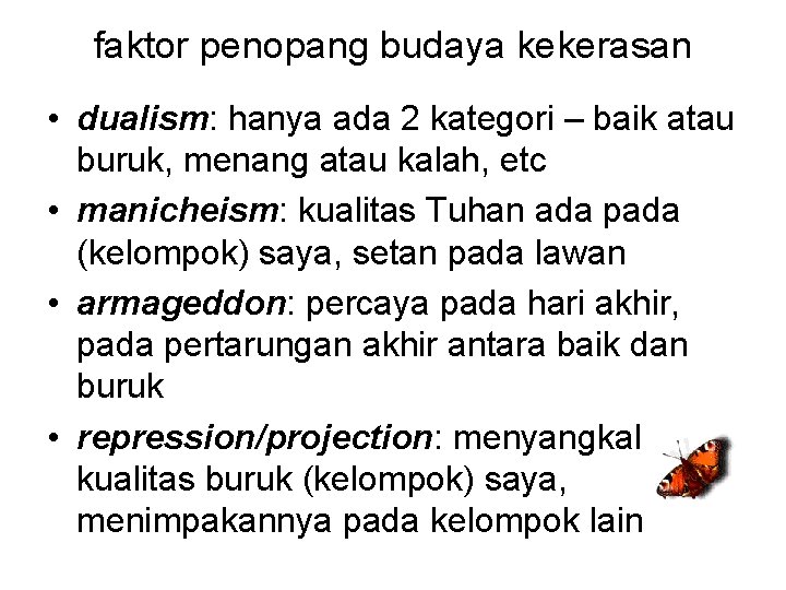 faktor penopang budaya kekerasan • dualism: hanya ada 2 kategori – baik atau buruk,