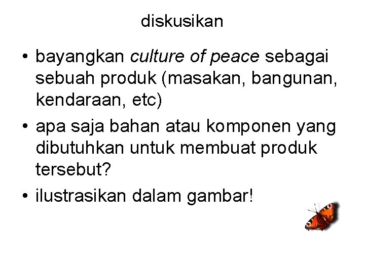 diskusikan • bayangkan culture of peace sebagai sebuah produk (masakan, bangunan, kendaraan, etc) •