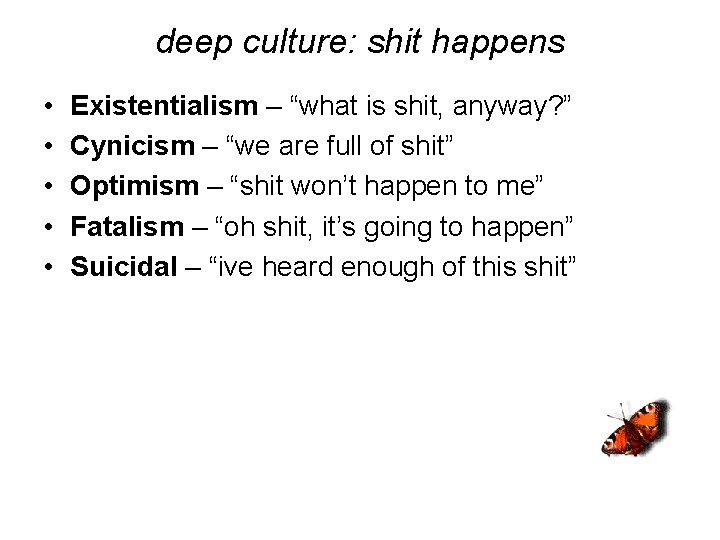 deep culture: shit happens • • • Existentialism – “what is shit, anyway? ”