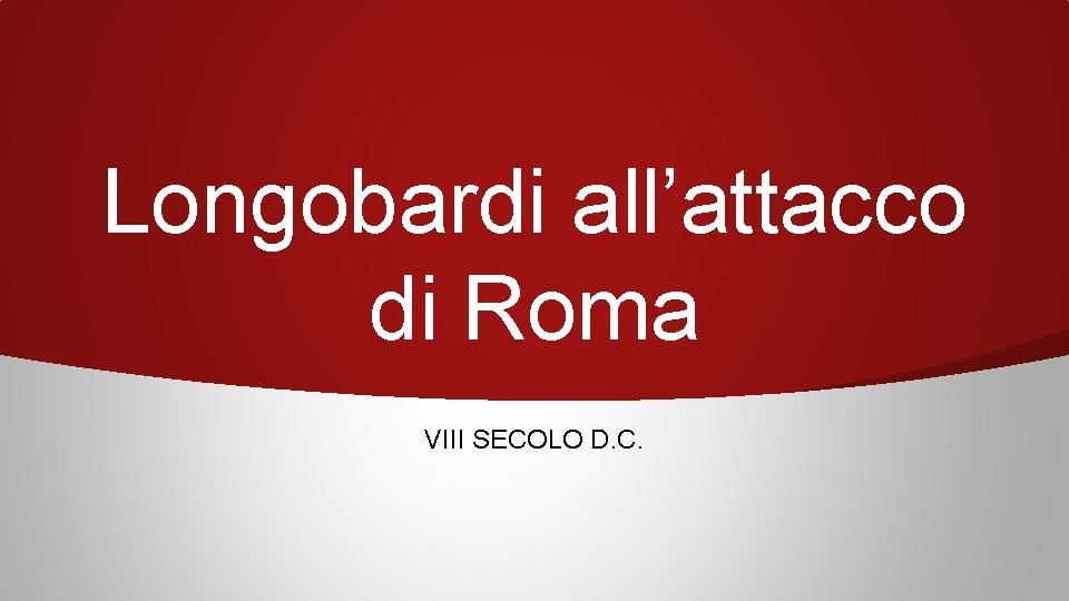 Longobardi all’attacco di Roma VIII SECOLO D. C. 