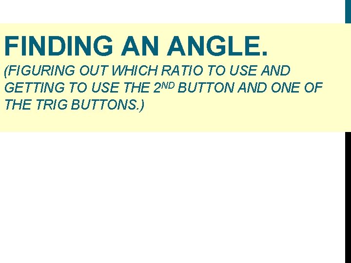 FINDING AN ANGLE. (FIGURING OUT WHICH RATIO TO USE AND GETTING TO USE THE