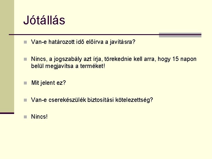 Jótállás n Van-e határozott idő előírva a javításra? n Nincs, a jogszabály azt írja,