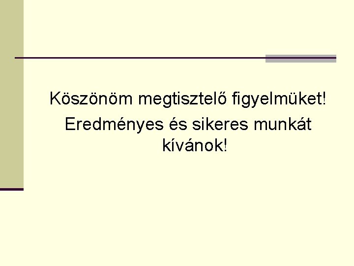 Köszönöm megtisztelő figyelmüket! Eredményes és sikeres munkát kívánok! 