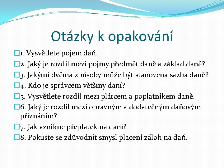 Otázky k opakování � 1. Vysvětlete pojem daň. � 2. Jaký je rozdíl mezi