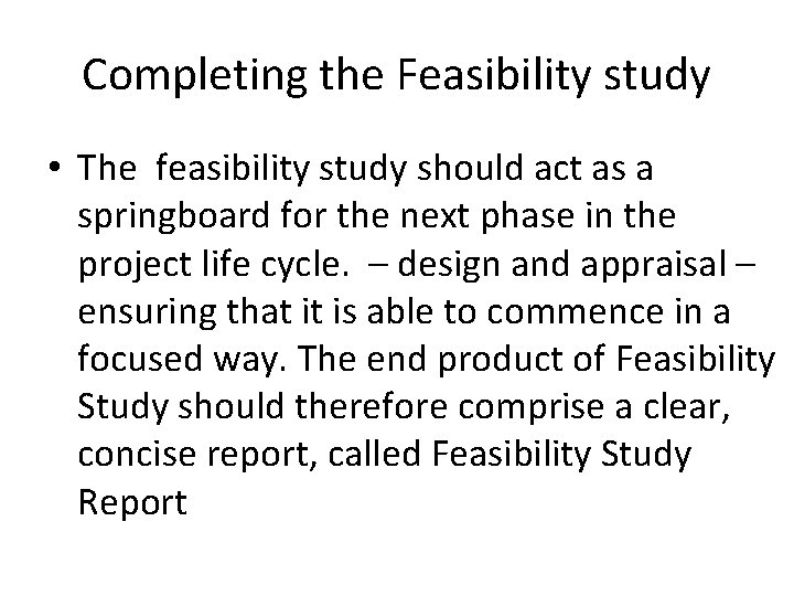 Completing the Feasibility study • The feasibility study should act as a springboard for