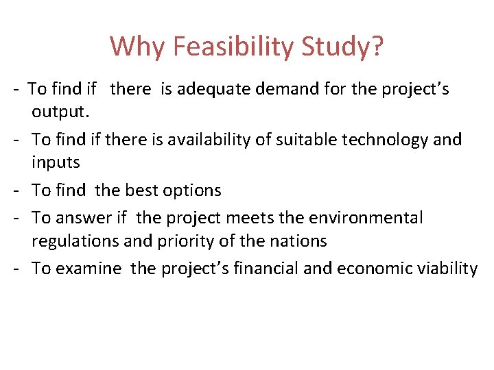 Why Feasibility Study? - To find if there is adequate demand for the project’s