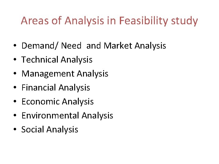 Areas of Analysis in Feasibility study • • Demand/ Need and Market Analysis Technical