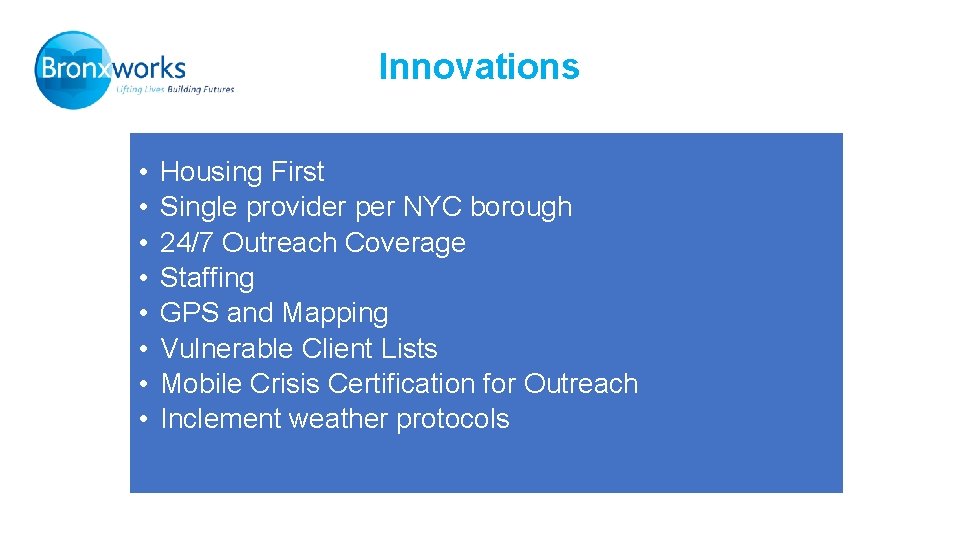 Innovations • • Housing First Single provider per NYC borough 24/7 Outreach Coverage Staffing