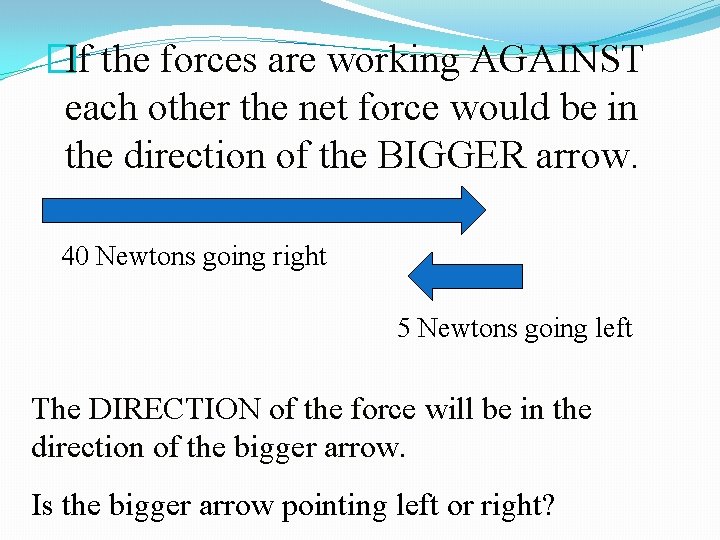 �If the forces are working AGAINST each other the net force would be in