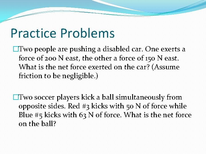 Practice Problems �Two people are pushing a disabled car. One exerts a force of