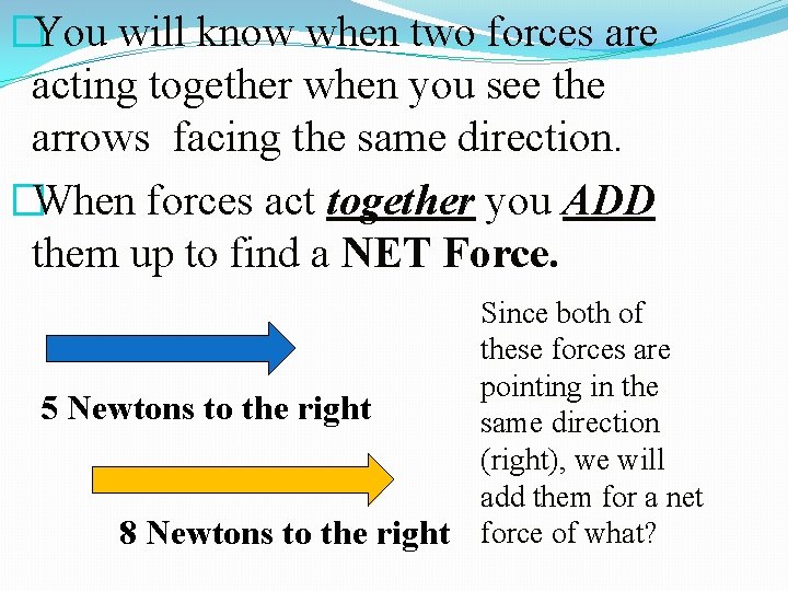 �You will know when two forces are acting together when you see the arrows