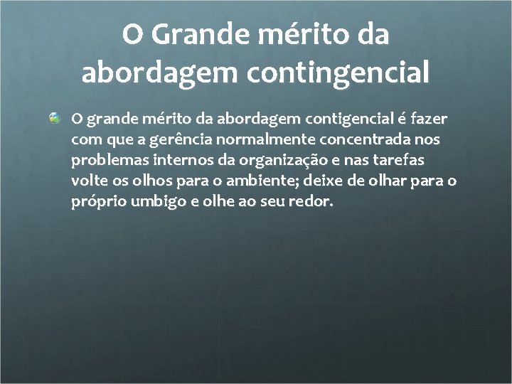 O Grande mérito da abordagem contingencial O grande mérito da abordagem contigencial é fazer