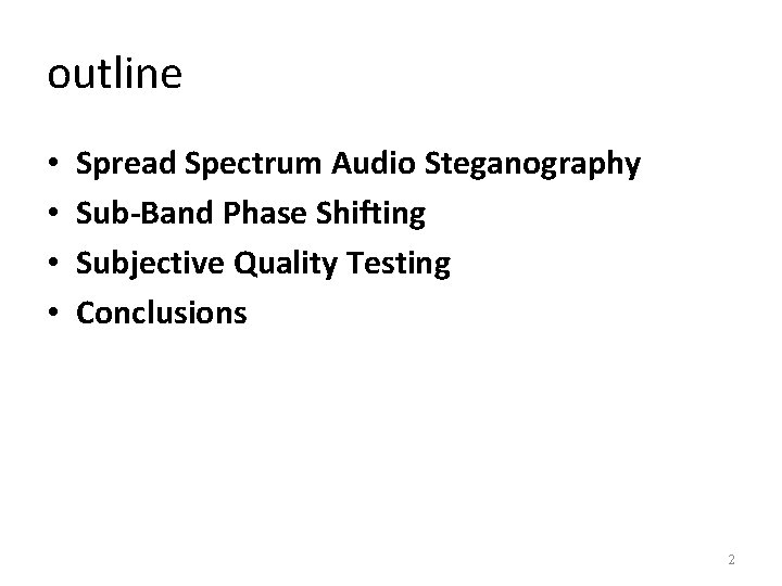 outline • • Spread Spectrum Audio Steganography Sub-Band Phase Shifting Subjective Quality Testing Conclusions