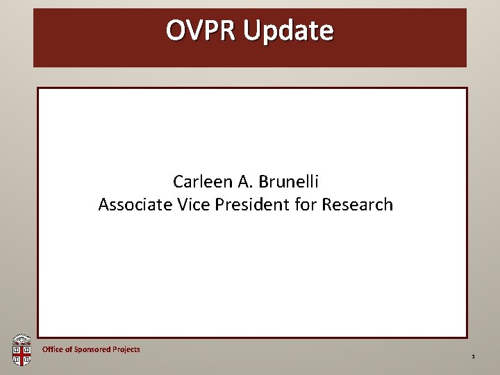 OSP Brown Bag OVPR Update Carleen A. Brunelli Associate Vice President for Research Office