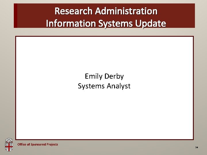 Research Administration OSP Brown Bag Information Systems Update Emily Derby Systems Analyst Office of