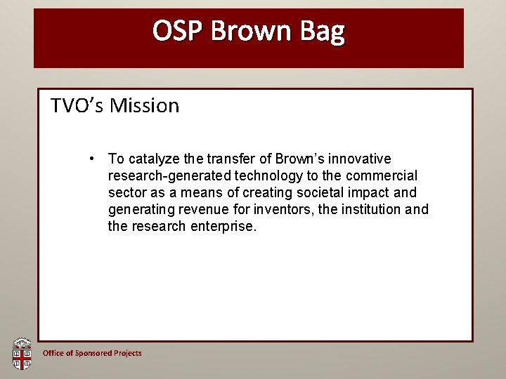 OSP Brown Bag TVO’s Mission • To catalyze the transfer of Brown’s innovative research-generated