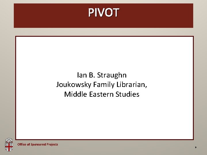 OSP Brown Bag PIVOT Ian B. Straughn Joukowsky Family Librarian, Middle Eastern Studies Office