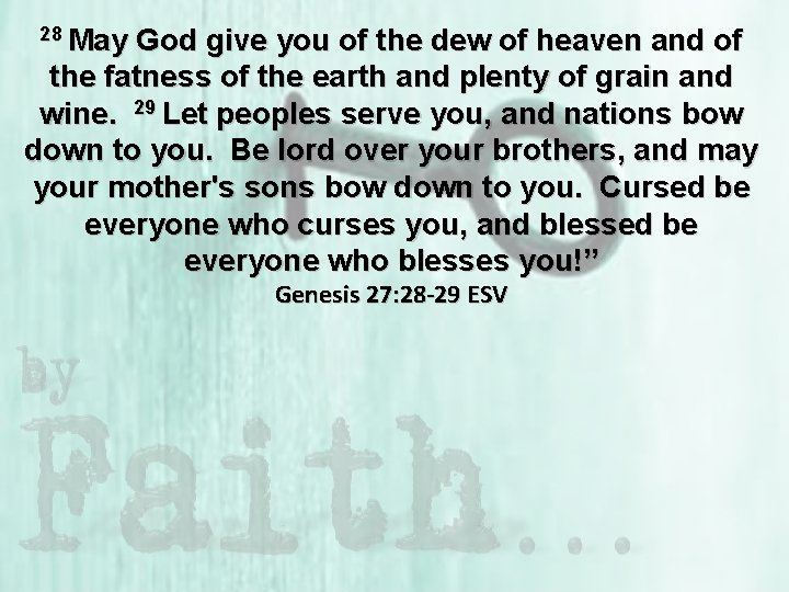 28 May God give you of the dew of heaven and of the fatness