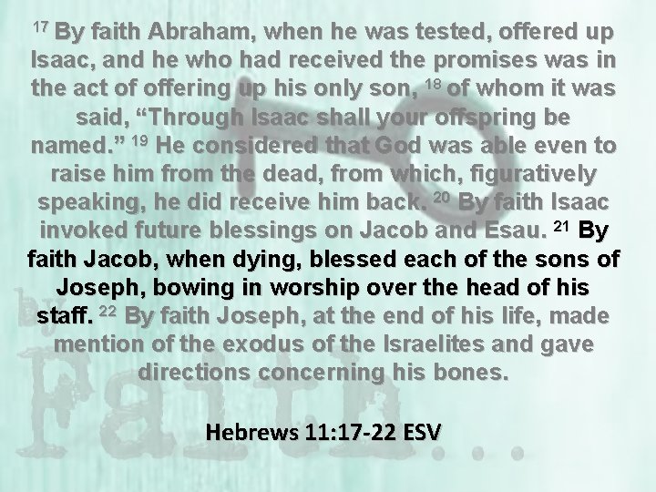 17 By faith Abraham, when he was tested, offered up Isaac, and he who