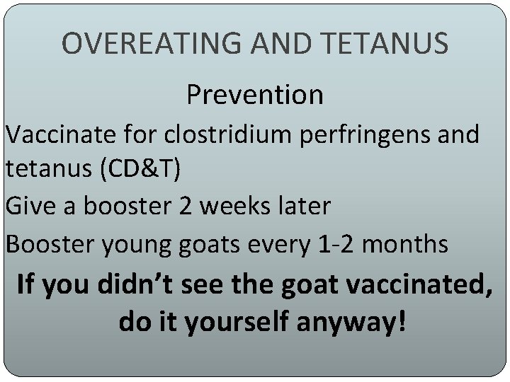 OVEREATING AND TETANUS Prevention Vaccinate for clostridium perfringens and tetanus (CD&T) Give a booster