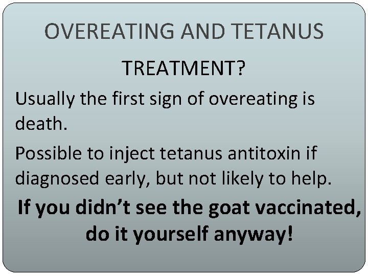 OVEREATING AND TETANUS TREATMENT? Usually the first sign of overeating is death. Possible to