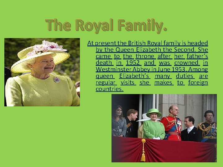 The Royal Family. At present the British Royal family is headed by the Queen